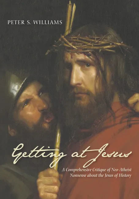 Getting at Jesus: A Comprehensive Critique of Neo-Atheist Nonsense about the Jesus of History - Paperback