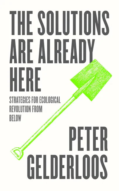 The Solutions are Already Here: Strategies for Ecological Revolution from Below - Hardcover