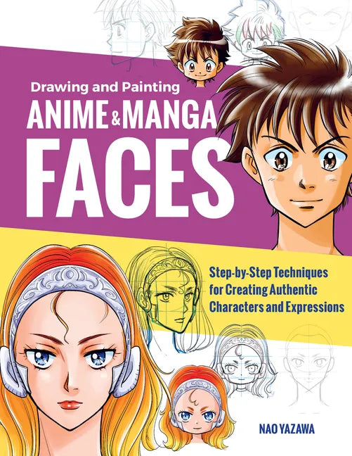 Drawing and Painting Anime and Manga Faces: Step-By-Step Techniques for Creating Authentic Characters and Expressions - Paperback