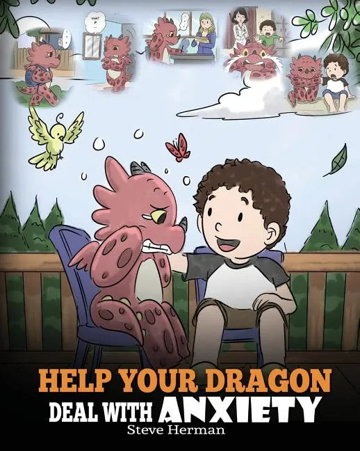 Help Your Dragon Deal With Anxiety: Train Your Dragon To Overcome Anxiety. A Cute Children Story To Teach Kids How To Deal With Anxiety, Worry And Fea - Paperback