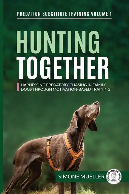 Hunting Together: Harnessing Predatory Chasing in Family Dogs through Motivation-Based Training - Paperback