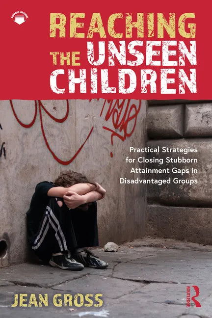 Reaching the Unseen Children: Practical Strategies for Closing Stubborn Attainment Gaps in Disadvantaged Groups - Paperback