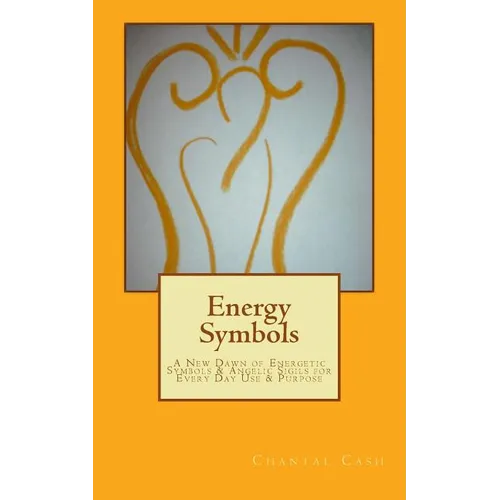 Energy Symbols: A New dawn of Energetic Symbols & Angelic Sigils For Every Day Use & Purpose - Paperback