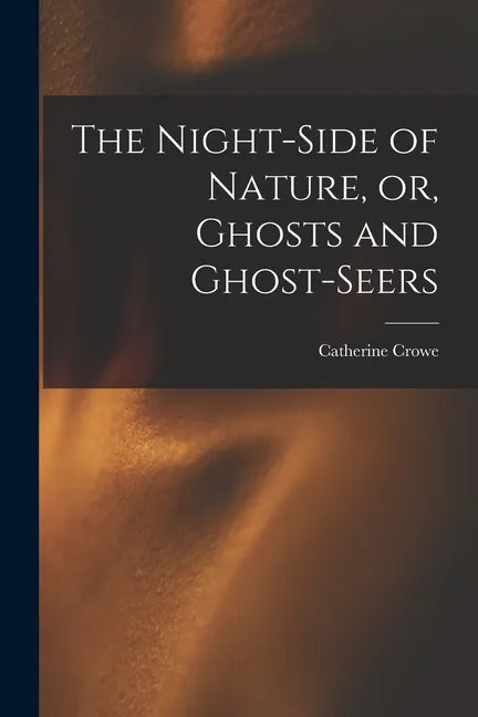 The Night-side of Nature, or, Ghosts and Ghost-seers - Paperback