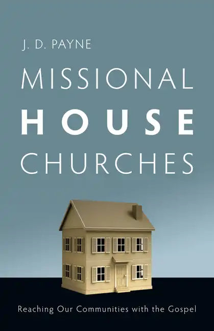 Missional House Churches: Reaching Our Communities with the Gospel - Paperback