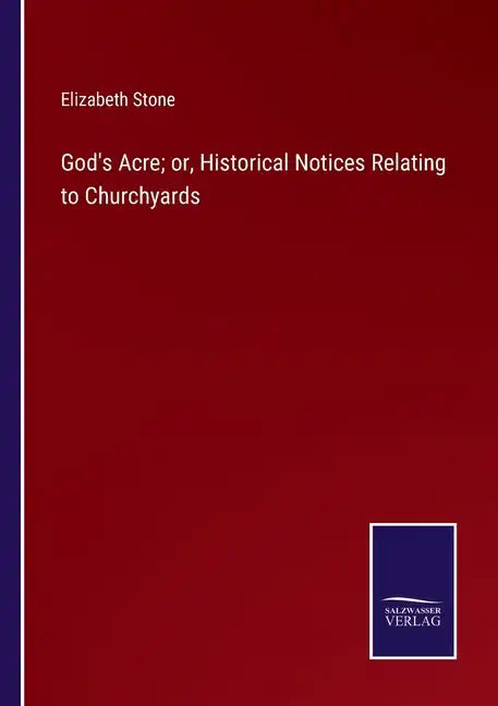 God's Acre; or, Historical Notices Relating to Churchyards - Paperback