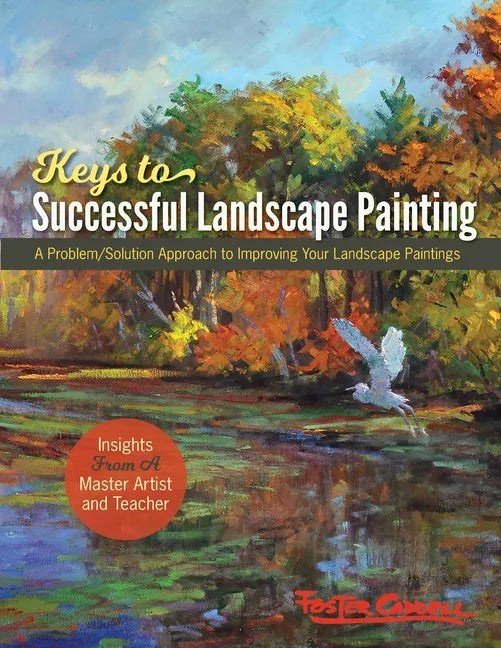 Foster Caddell's Keys to Successful Landscape Painting: A Problem/Solution Approach to Improving Your Landscape Paintings - Paperback