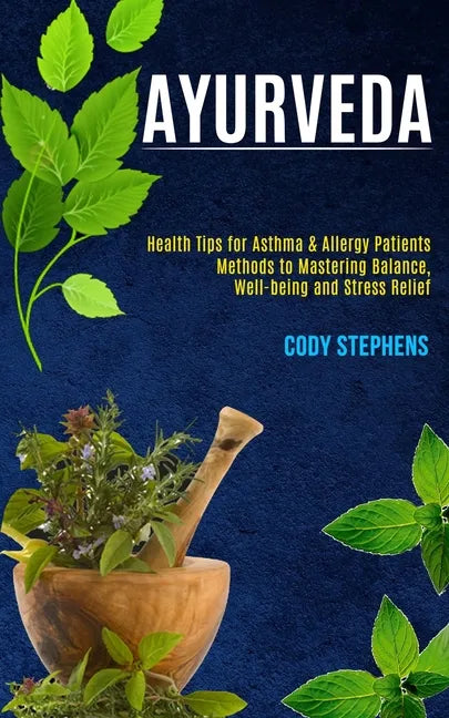 Ayurveda: Health Tips for Asthma & Allergy Patients (Methods to Mastering Balance, Well-being and Stress Relief) - Paperback