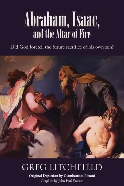 Abraham, Isaac, and the Altar of Fire: Did God foretell the future sacrifice of his own son? - Paperback
