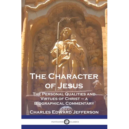 The Character of Jesus: The Personal Qualities and Virtues of Christ - a Biographical Commentary - Paperback