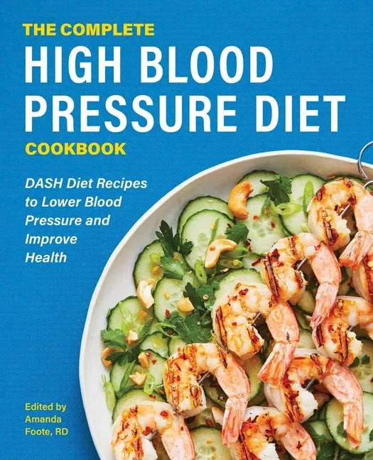 The Complete High Blood Pressure Diet Cookbook: Dash Diet Recipes to Lower Blood Pressure and Improve Health - Paperback