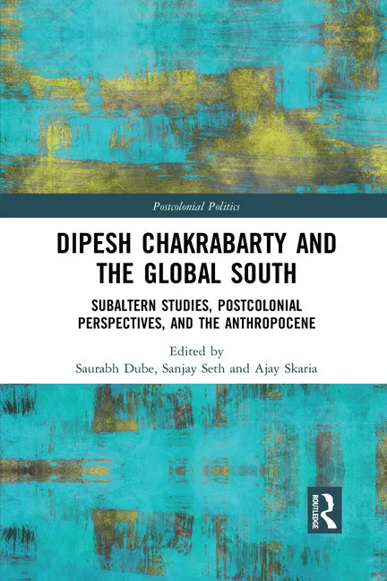 Dipesh Chakrabarty and the Global South: Subaltern Studies, Postcolonial Perspectives, and the Anthropocene - Paperback