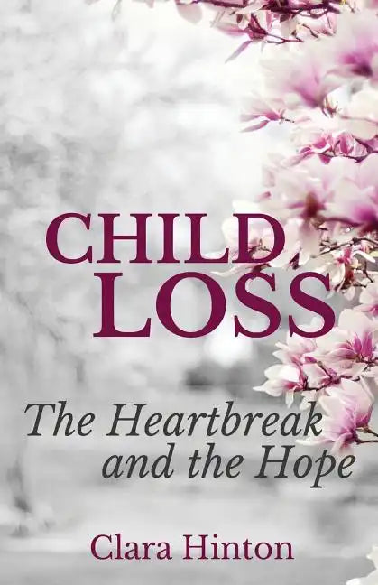 Child Loss: The Heartbreak and the Hope - Paperback