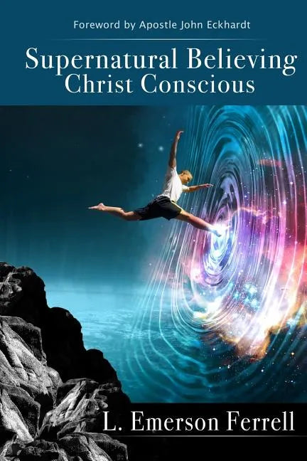 Supernatural Believing: Christ Conscious - Paperback