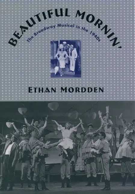 Beautiful Mornin': The Broadway Musical in the 1940s - Hardcover