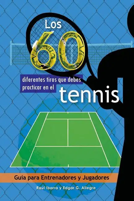 Los 60 diferentes tiros que debes practicar en el tenis: Guía para Entrenadores y Jugadores - Paperback