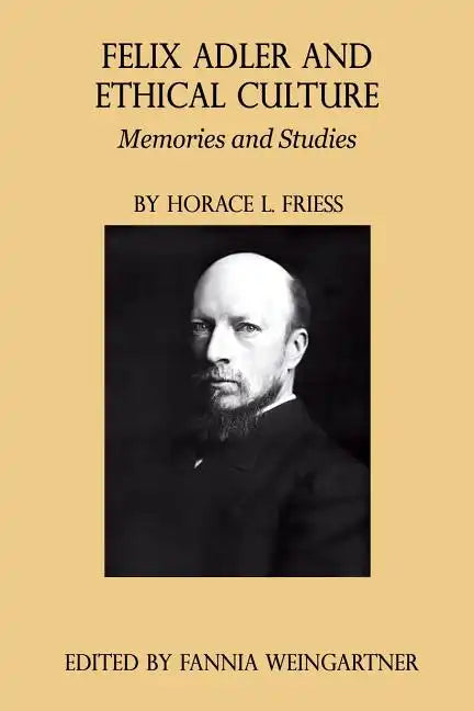 Felix Adler and Ethical Culture - Memories and Studies - Paperback