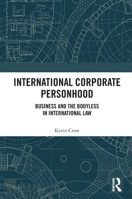 International Corporate Personhood: Business and the Bodyless in International Law - Paperback