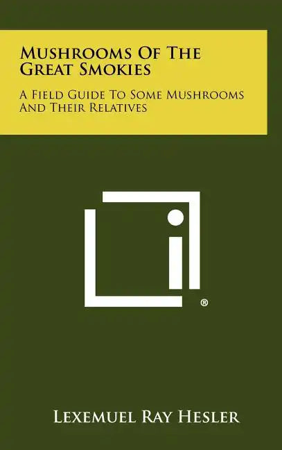 Mushrooms Of The Great Smokies: A Field Guide To Some Mushrooms And Their Relatives - Hardcover
