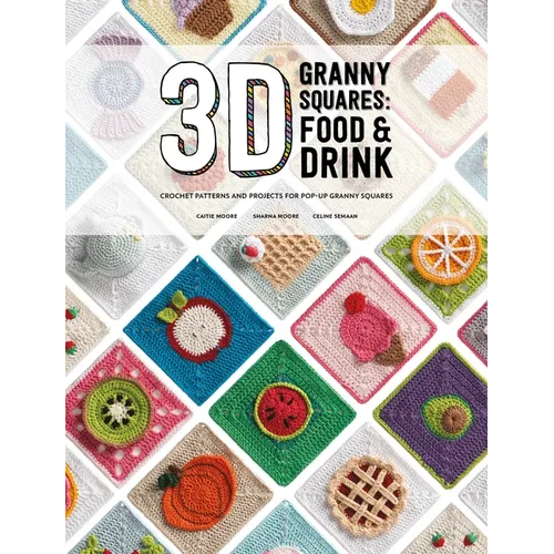 3D Granny Squares: Food and Drink: Crochet Patterns and Projects for Pop-Up Granny Squares - Paperback