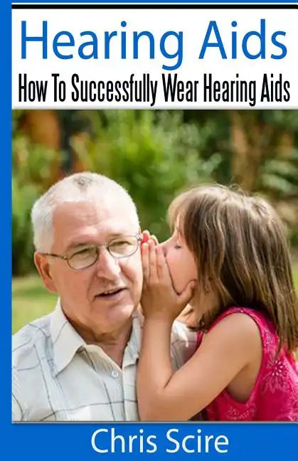 Hearing Aids: How To Successfully Wear Hearing Aids - Paperback