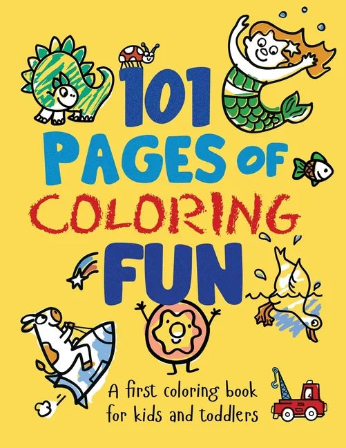 101 Pages of Coloring Fun: A First Coloring Book for Kids and Toddlers Ages 2-4, 3-5, 4-6, pre-K, Kindergarten - Paperback