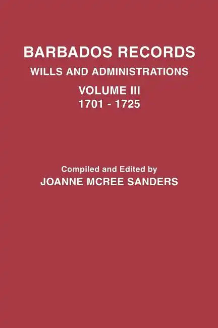 Barbados Records. Wills and Administrations: Volume III, 1701-1725 - Paperback