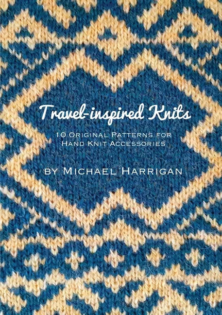 Travel-inspired Knits: 10 Original Patterns for Hand Knit Accessories - Paperback