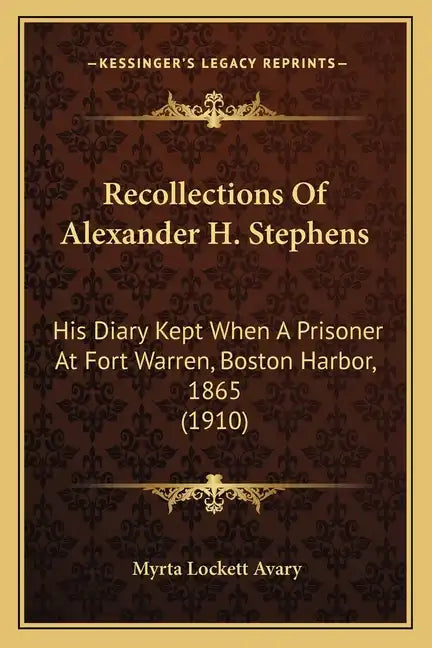 Recollections Of Alexander H. Stephens: His Diary Kept When A Prisoner At Fort Warren, Boston Harbor, 1865 (1910) - Paperback