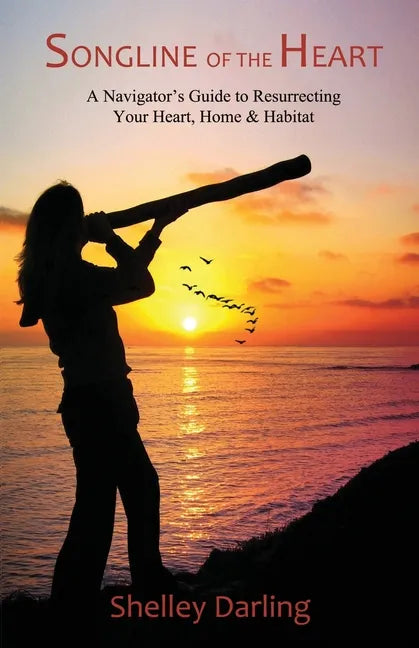 Songline of the Heart: A Navigator's Guide to Resurrecting Your Heart, Home & Habitat - Paperback