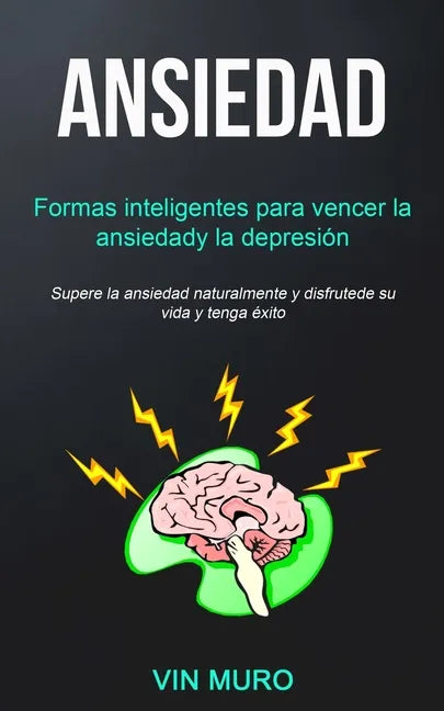 Ansiedad: Formas inteligentes para vencer la ansiedad y la depresión (Supere la ansiedad naturalmente y disfrute de su vida y tenga éxito) - Paperback