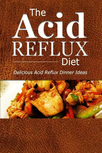 The Acid Reflux Diet - Acid Reflux Dinners: Healthy Recipes to Get Rid of Acid Reflux Naturally (GERD DIET) - Paperback
