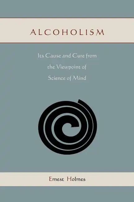 Alcoholism: Its Cause and Cure from the Viewpoint of Science of Mind - Paperback