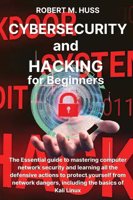 CYBERSECURITY and HACKING for Beginners: The Essential Guide to Mastering Computer Network Security and Learning all the Defensive Actions to Protect - Paperback