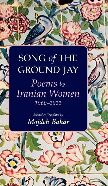 Song of the Ground Jay: Poems by Iranian Women, 1960-2022 - Hardcover