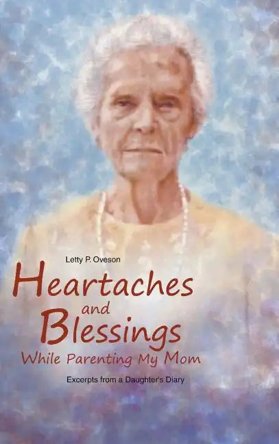 Heartaches and Blessings While Parenting My Mom - Hardcover