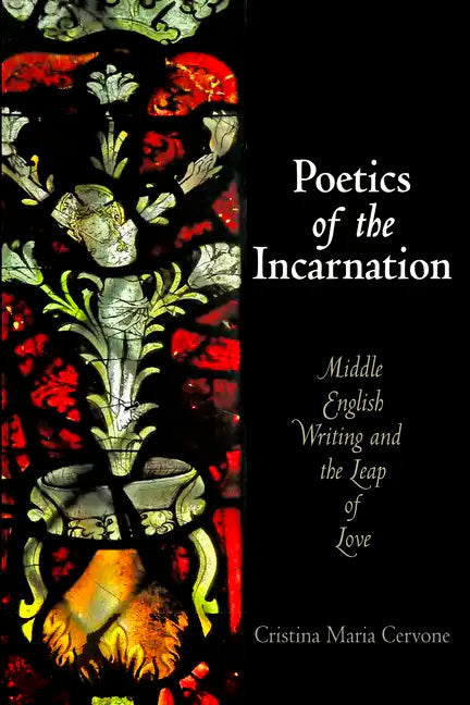Poetics of the Incarnation: Middle English Writing and the Leap of Love - Hardcover