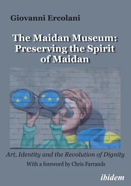 The Maidan Museum: Preserving the Spirit of Maidan: Art, Identity, and the Revolution of Dignity - Paperback