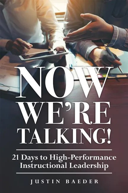 Now We're Talking: 21 Days to High-Performance Instructional Leadership (Making Time for Classroom Observation and Teacher Evaluation) - Paperback
