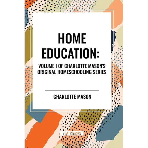 Home Education, of Charlotte Mason's Homeschooling Series, Volume I - Paperback