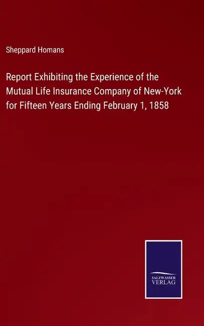 Report Exhibiting the Experience of the Mutual Life Insurance Company of New-York for Fifteen Years Ending February 1, 1858 - Hardcover