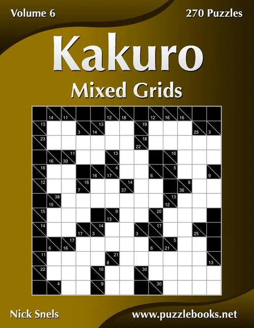 Kakuro Mixed Grids - Volume 6 - 270 Logic Puzzles - Paperback