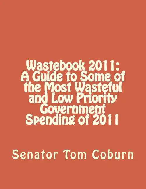Wastebook 2011: A Guide to Some of the Most Wasteful and Low Priority Government Spending of 2011 - Paperback