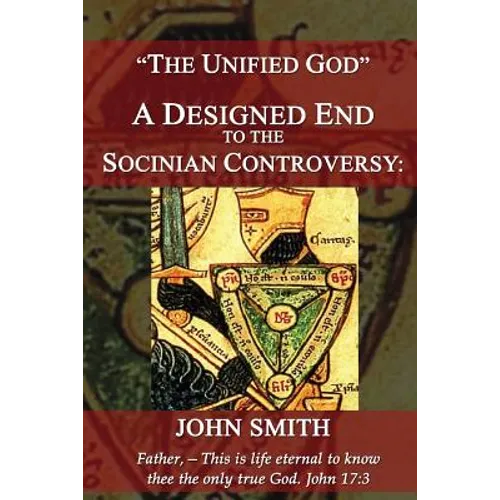 The Unified God -- A Designed End to the Socinian Controversy - Paperback