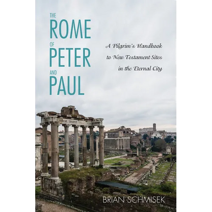 The Rome of Peter and Paul: A Pilgrim's Handbook to New Testament Sites in the Eternal City - Hardcover