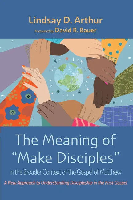 The Meaning of "Make Disciples" in the Broader Context of the Gospel of Matthew: A New Approach to Understanding Discipleship in the First Gospel - Paperback