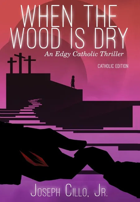 When the Wood Is Dry: An Edgy Catholic Thriller - Hardcover