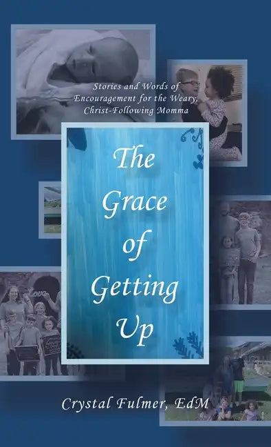 The Grace of Getting Up: Stories and Words of Encouragement for the Weary, Christ-Following Momma - Hardcover