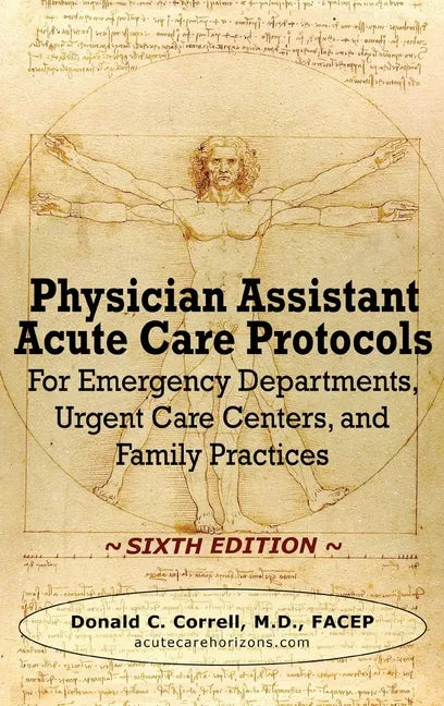 Physician Assistant Acute Care Protocols - SIXTH EDITION: For Emergency Departments, Urgent Care Centers, and Family Practices - Hardcover