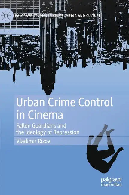 Urban Crime Control in Cinema: Fallen Guardians and the Ideology of Repression - Hardcover